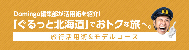 Domingo編集部が活用術を紹介！「ぐるっと北海道」でおトクな旅へ